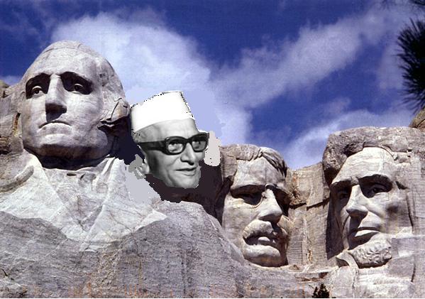 George Bush (satire - http://goo.gl/cpPBK ) had promised that Morarjee Desai would be on Mount Rushmore.